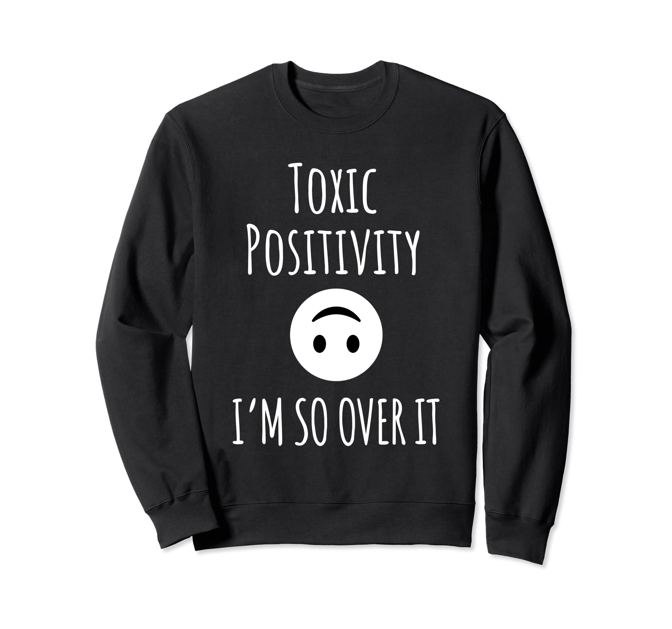 Toxic Positivity Im So Over It Sweatshirt - Aesthetic Graphic Men Women - T-Shirt, Sweatshirt, Hoodie