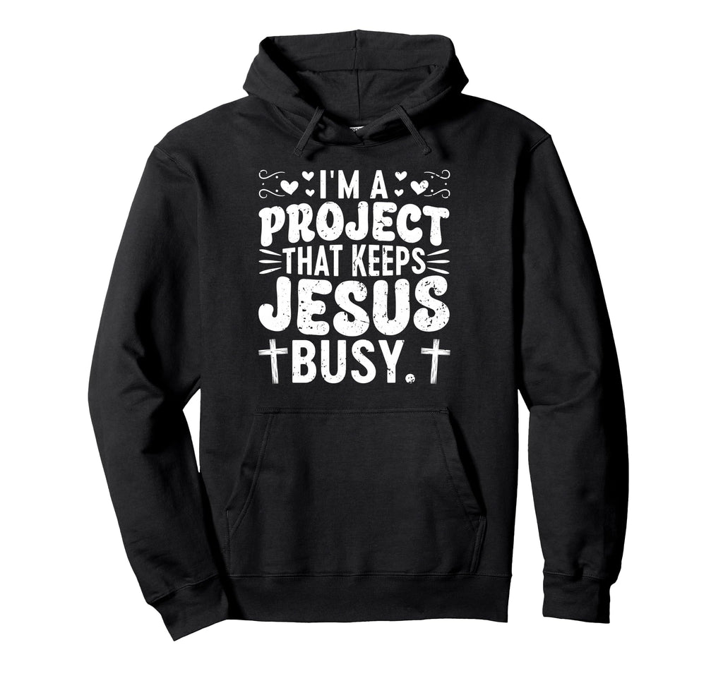 Im Project That Keeps Jesus Busy Funny Hoodie - Unique Graphic for Adults - T-Shirt, Sweatshirt, Hoodie