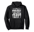 Im Project That Keeps Jesus Busy Funny Hoodie - Unique Graphic for Adults - T-Shirt, Sweatshirt, Hoodie