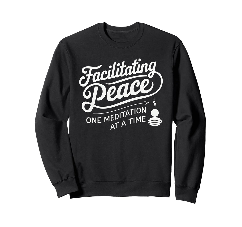 Facilitating Peace One Meditation Time Sweatshirt - Unique Graphic Unisex - T-Shirt, Sweatshirt, Hoodie