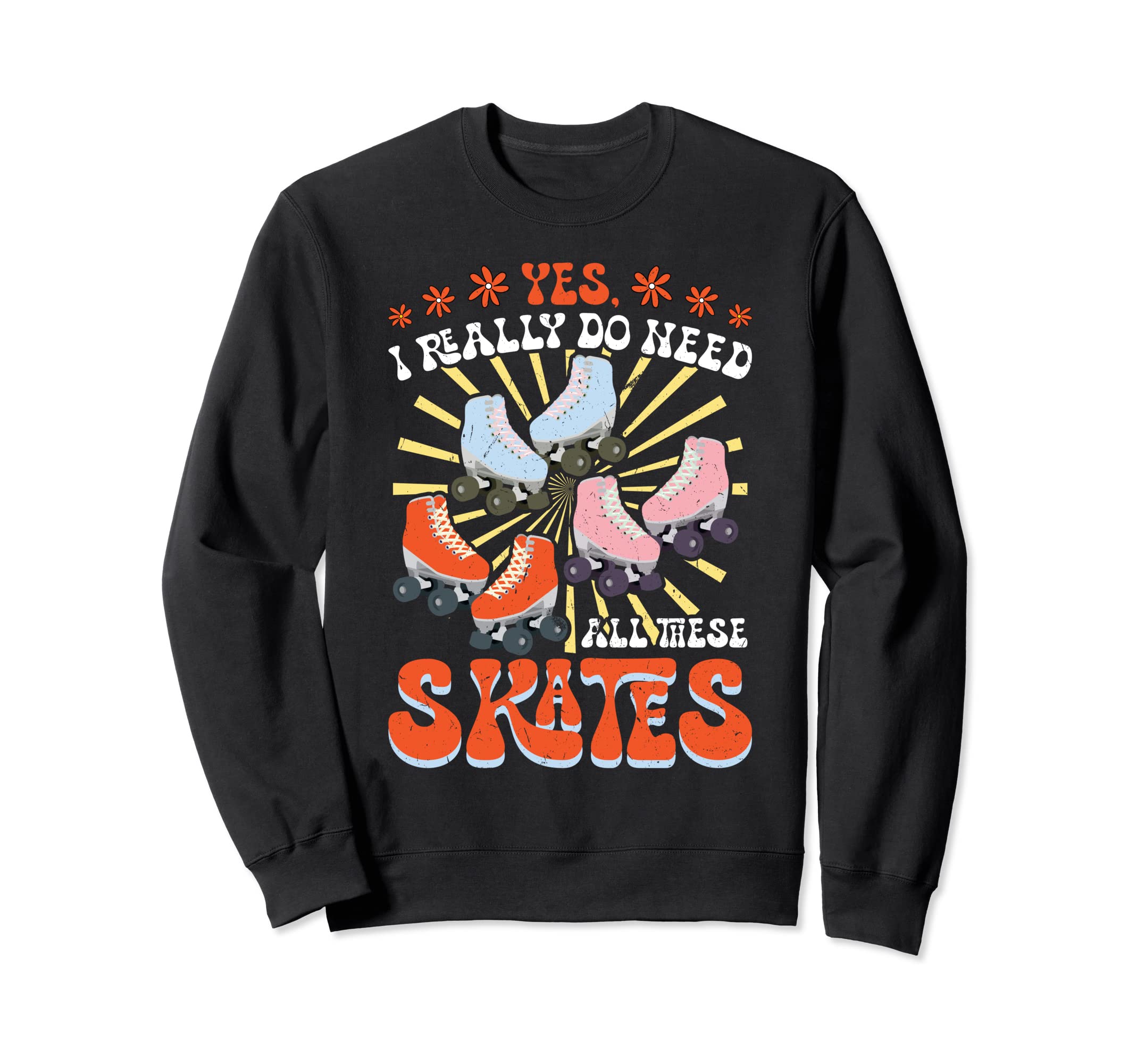 I Really Do Need All These Skates Sweatshirt - Trendy Graphic Unisex - T-Shirt, Sweatshirt, Hoodie