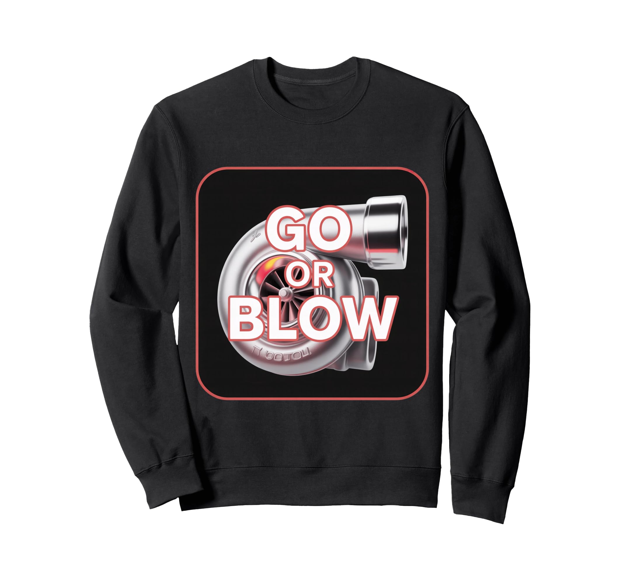 Go Or Blow Turbocharger Car Sweatshirt - Streetwear Style Unisex - T-Shirt, Sweatshirt, Hoodie