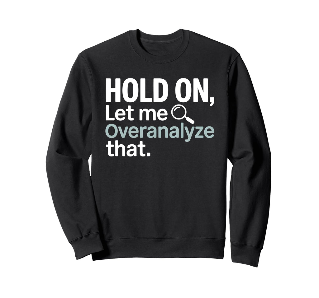 Hold Let Me Overanalyze That Sweatshirt - Aesthetic Graphic Men Women - T-Shirt, Sweatshirt, Hoodie