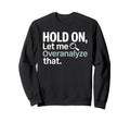 Hold Let Me Overanalyze That Sweatshirt - Aesthetic Graphic Men Women - T-Shirt, Sweatshirt, Hoodie