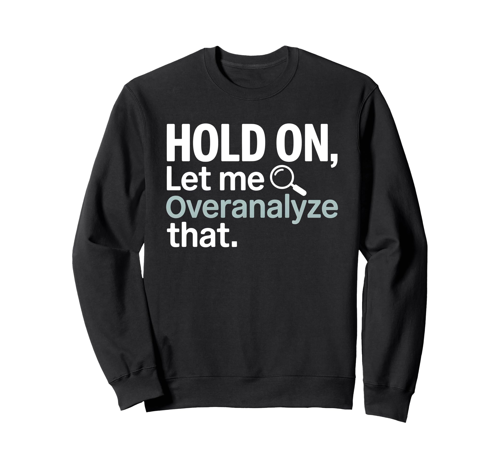 Hold Let Me Overanalyze That Sweatshirt - Aesthetic Graphic Men Women - T-Shirt, Sweatshirt, Hoodie