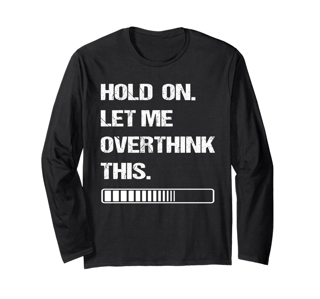 Hold Let Me Overthink This T-Shirt - Streetwear Style Men Women - T-Shirt, Sweatshirt, Hoodie