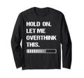 Hold Let Me Overthink This T-Shirt - Streetwear Style Men Women - T-Shirt, Sweatshirt, Hoodie