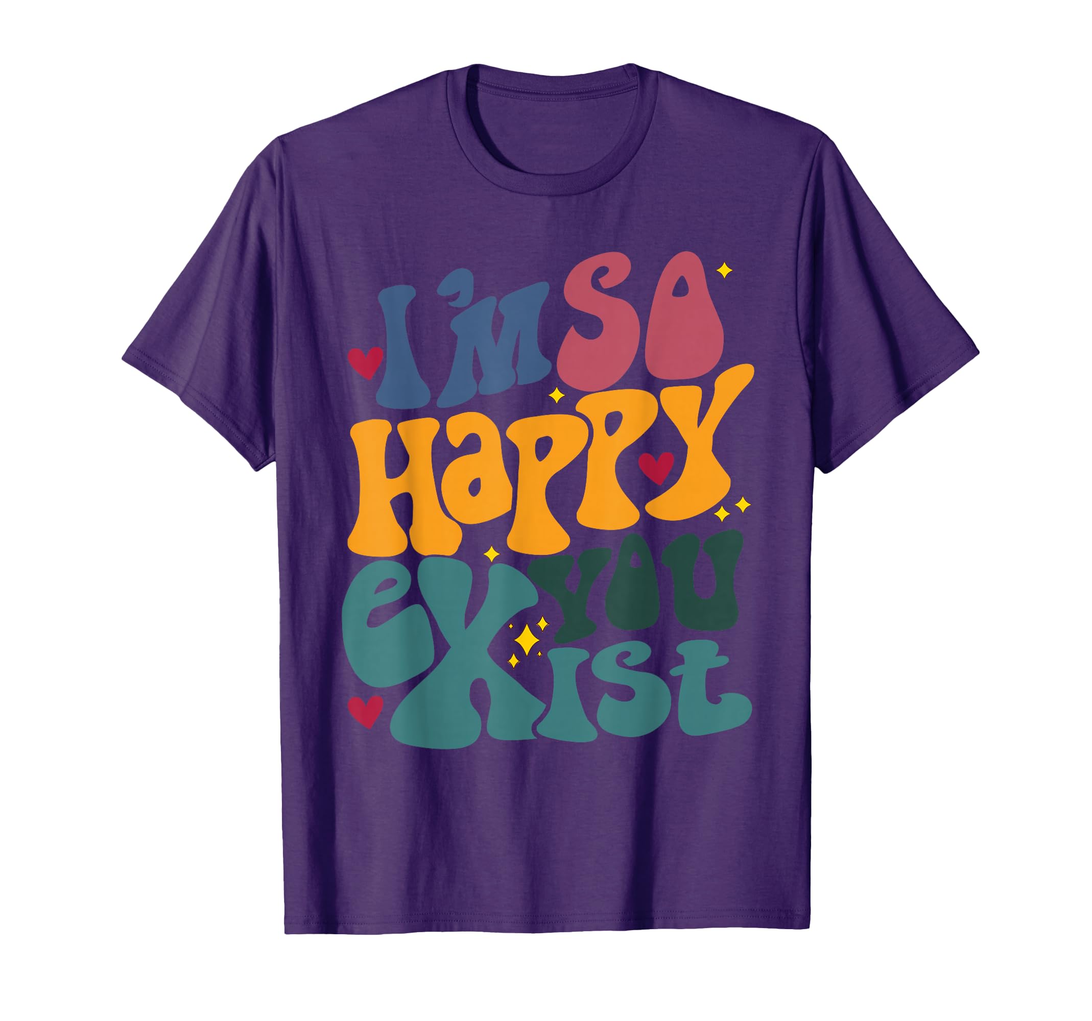 Im So Happy You Exist Im Glad T-Shirt - Casual Everyday Wear for Adults - T-Shirt, Sweatshirt, Hoodie