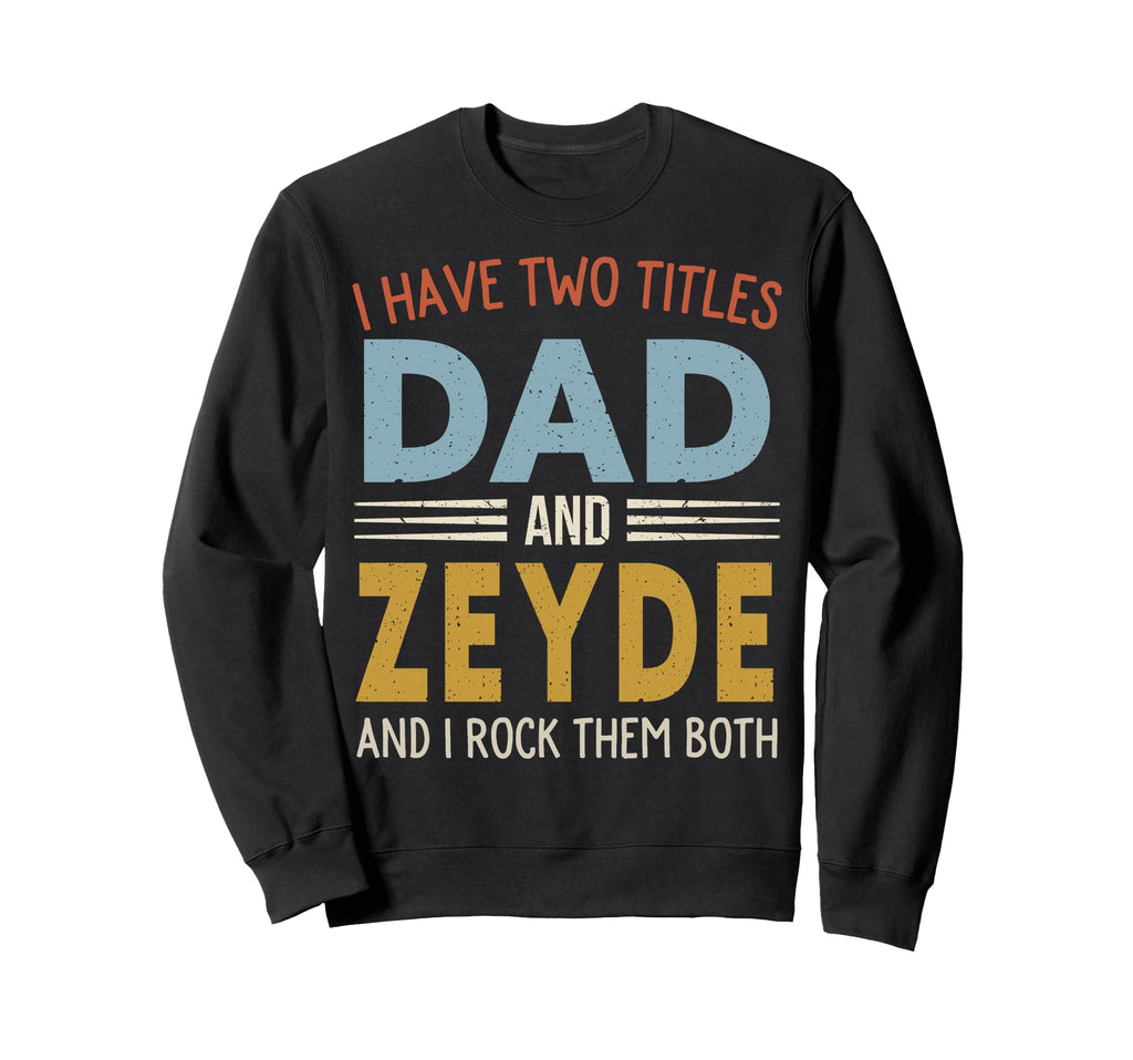 I Have Two Titles Dad And Zeyde Sweatshirt - Graphic Print for Adults - T-Shirt, Sweatshirt, Hoodie