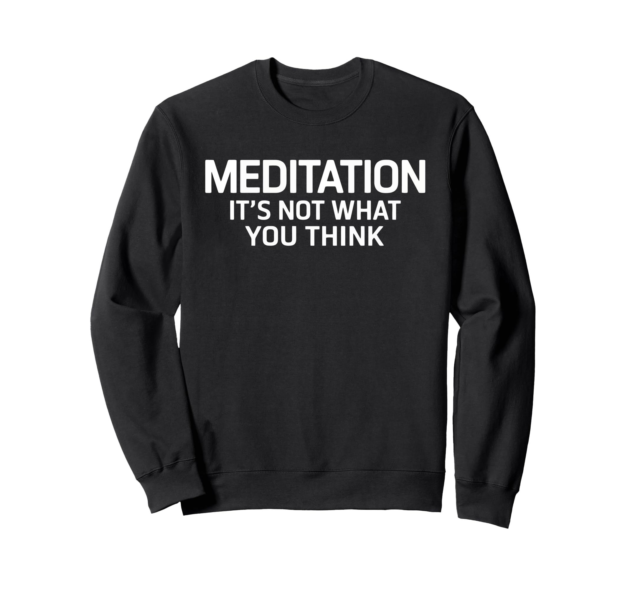 Meditation Its Not What You Sweatshirt - Aesthetic Graphic for Adults - T-Shirt, Sweatshirt, Hoodie
