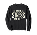 Dont Stress Me Out Funny Sarcastic Sweatshirt - Novelty Apparel Men Women - T-Shirt, Sweatshirt, Hoodie