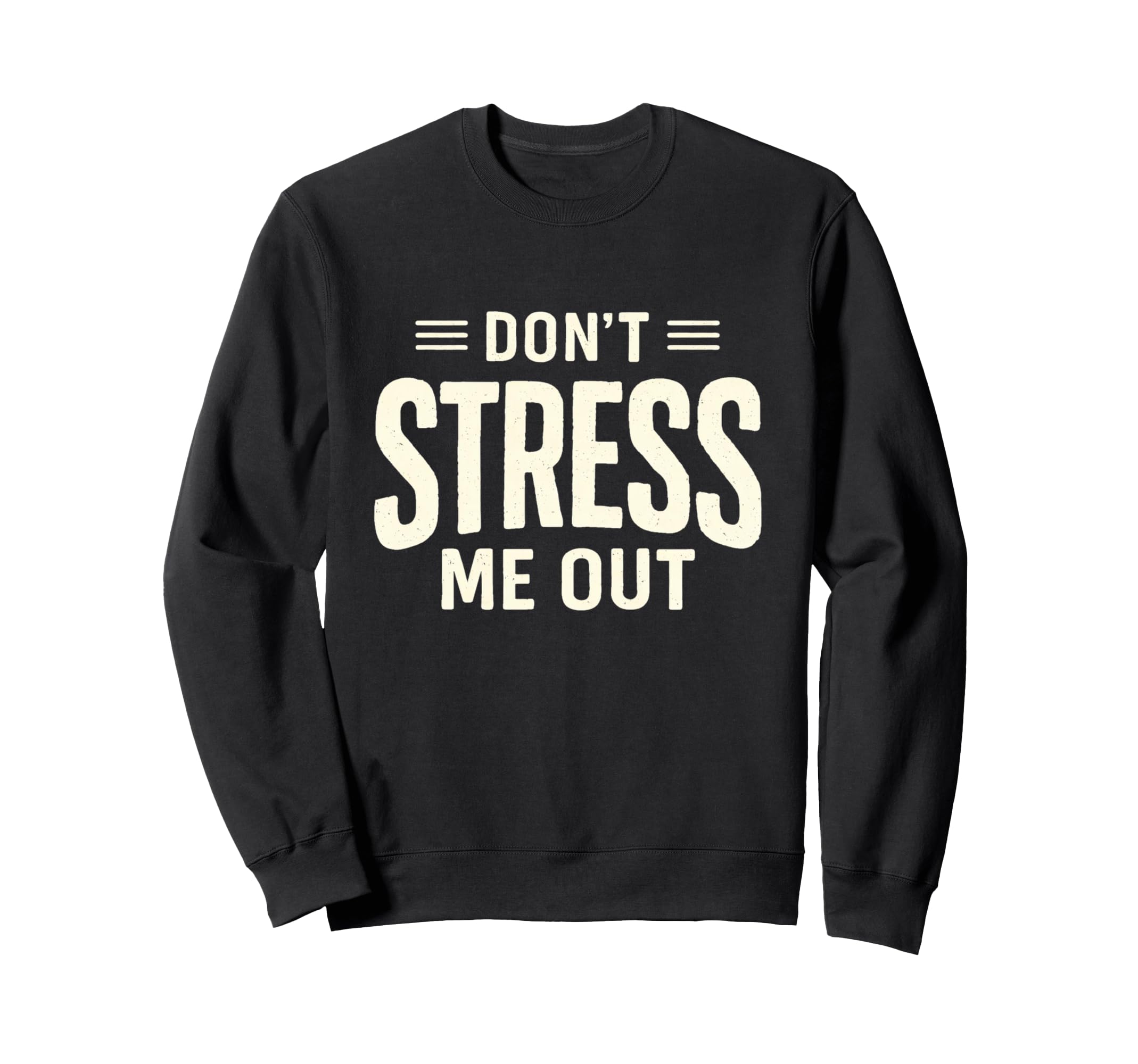 Dont Stress Me Out Funny Sarcastic Sweatshirt - Novelty Apparel Men Women - T-Shirt, Sweatshirt, Hoodie