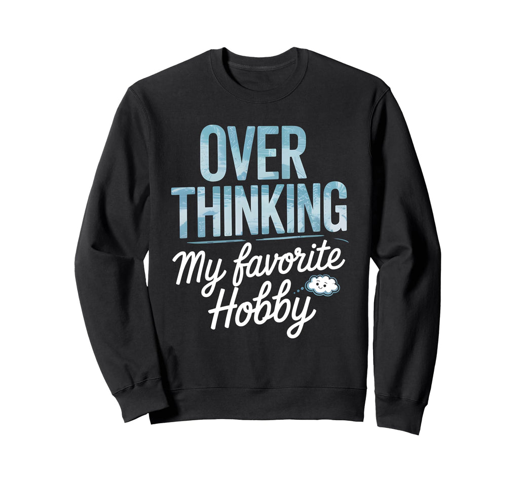Overthinking My Favorite Hobby Sweatshirt - Casual Everyday Wear Men Women - T-Shirt, Sweatshirt, Hoodie