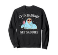 Even Baddies Get Saddies Sweatshirt - Casual Everyday Wear Men Women - T-Shirt, Sweatshirt, Hoodie