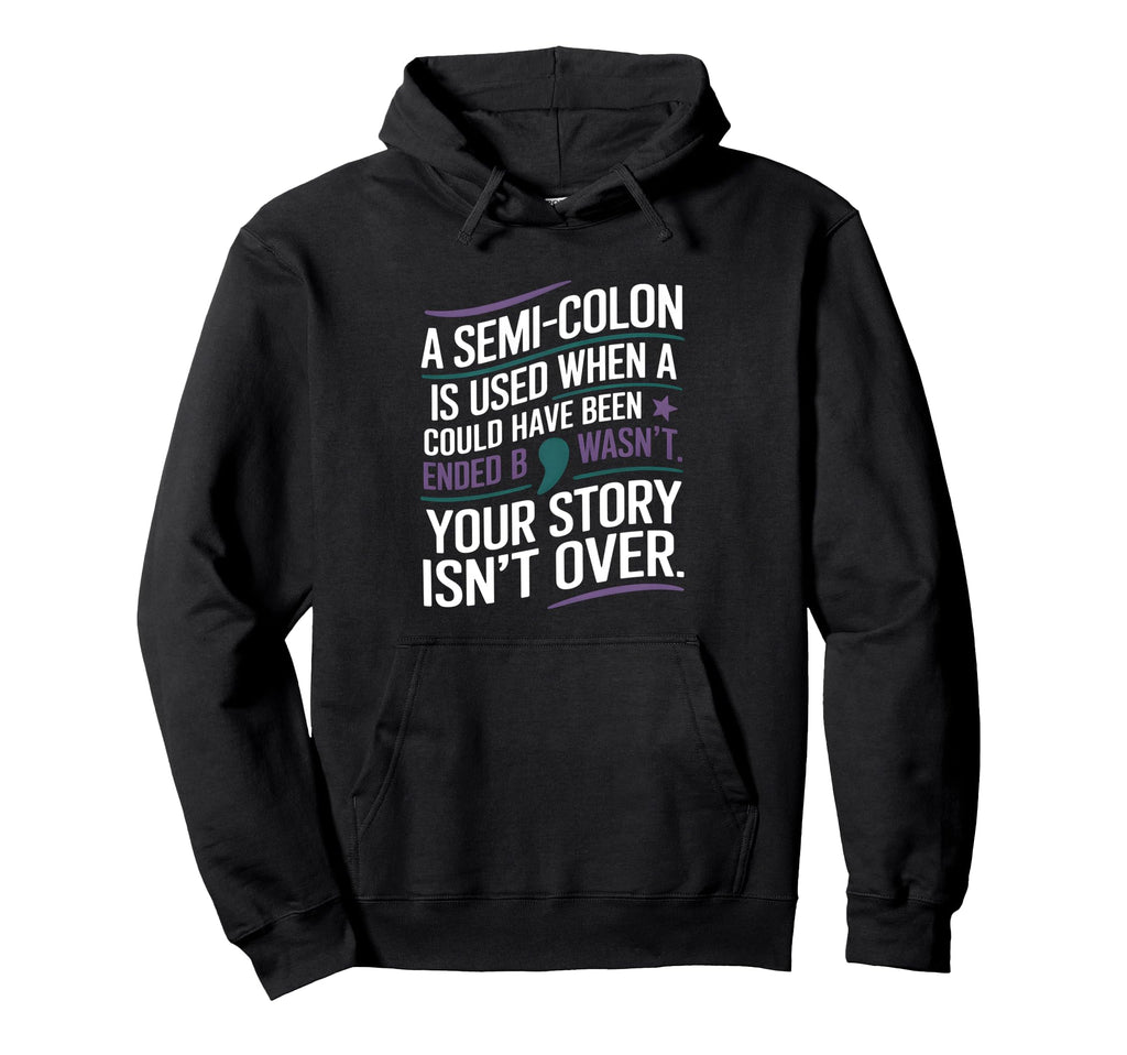 Your Story Isnt Over Semicolon Mental Health Hoodie - Graphic Print Unisex - T-Shirt, Sweatshirt, Hoodie