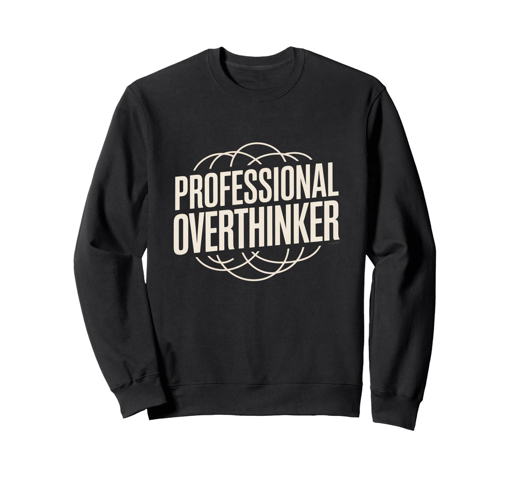 Professional Overthinker Funny Sweatshirt - Aesthetic Graphic Men Women - T-Shirt, Sweatshirt, Hoodie