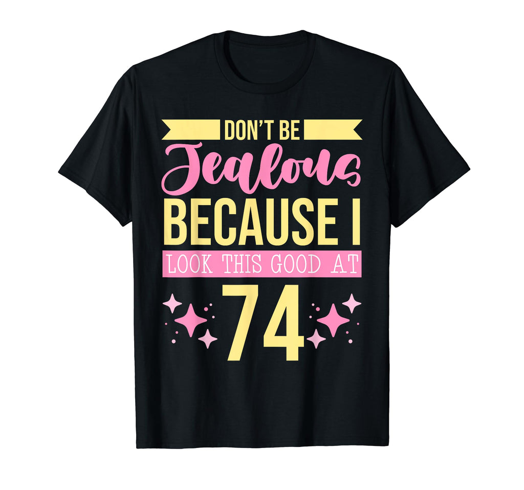 Dont Be Jealous Because I This Good 74 Self T-Shirt - Graphic Print Unisex - T-Shirt, Sweatshirt, Hoodie