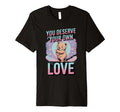 You Deserve Your Own Love Bear Kindness T-Shirt - Unique Graphic Unisex - T-Shirt, Sweatshirt, Hoodie