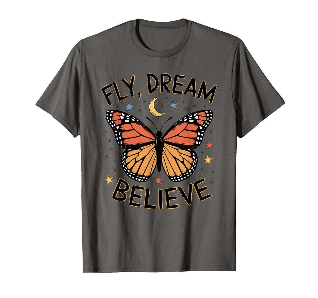 Fly Dream Believe Monarch Butterfly T-Shirt - Graphic Print Unisex - T-Shirt, Sweatshirt, Hoodie