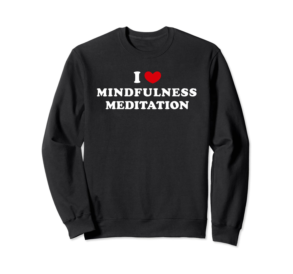 I Love Mindfulness Meditation Sweatshirt - Minimalist Print Men Women - T-Shirt, Sweatshirt, Hoodie