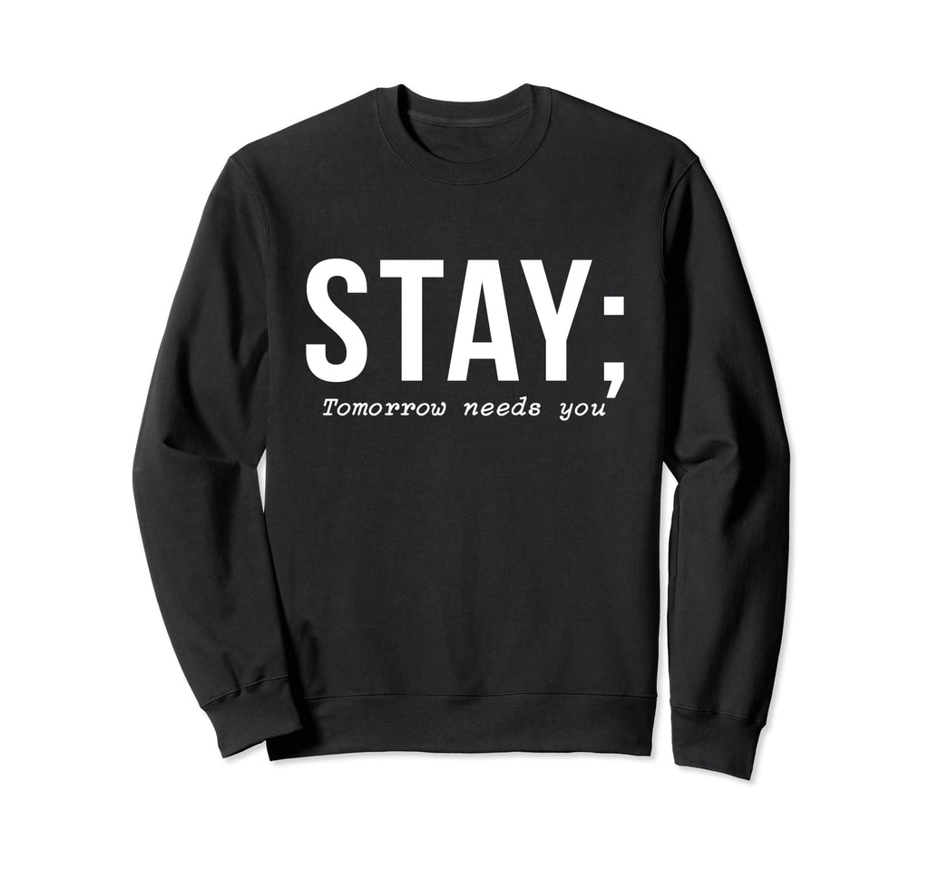 Suicide Prevention Stay Tomorrow Needs Sweatshirt - Unique Graphic Unisex - T-Shirt, Sweatshirt, Hoodie