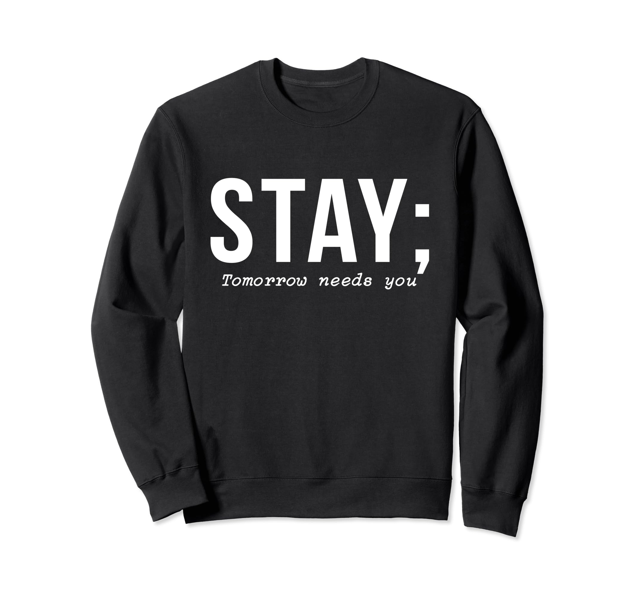 Suicide Prevention Stay Tomorrow Needs Sweatshirt - Unique Graphic Unisex - T-Shirt, Sweatshirt, Hoodie