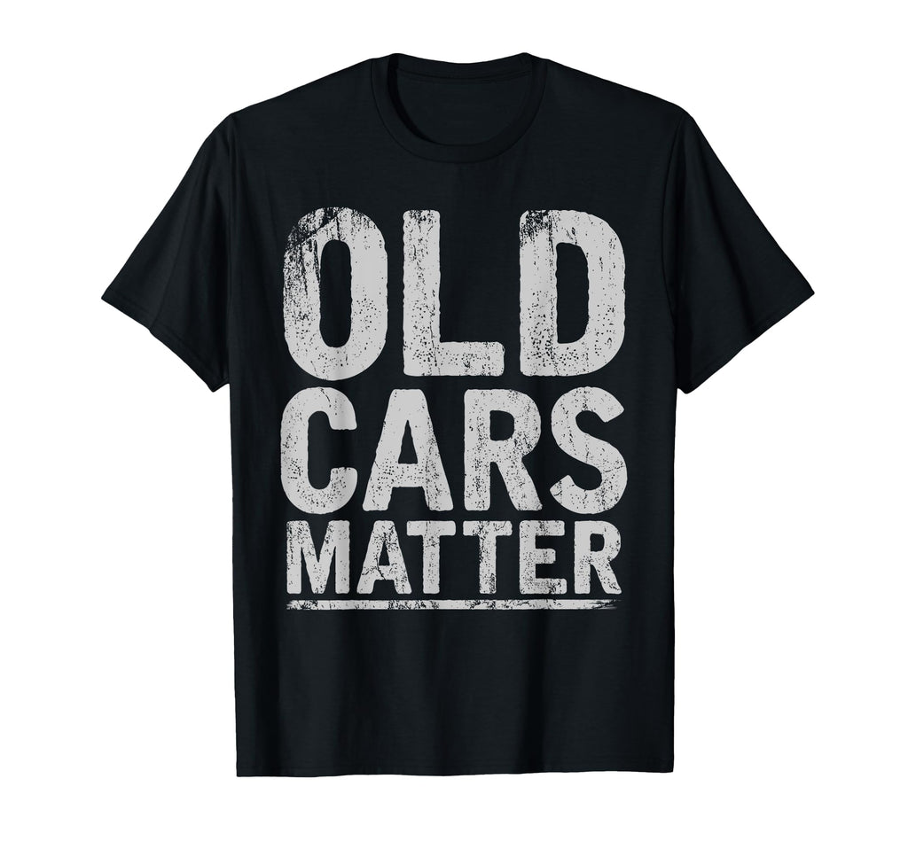 Old Cars Matter Car Collectible T-Shirt - Novelty Apparel Men Women - T-Shirt, Sweatshirt, Hoodie