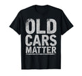 Old Cars Matter Car Collectible T-Shirt - Novelty Apparel Men Women - T-Shirt, Sweatshirt, Hoodie