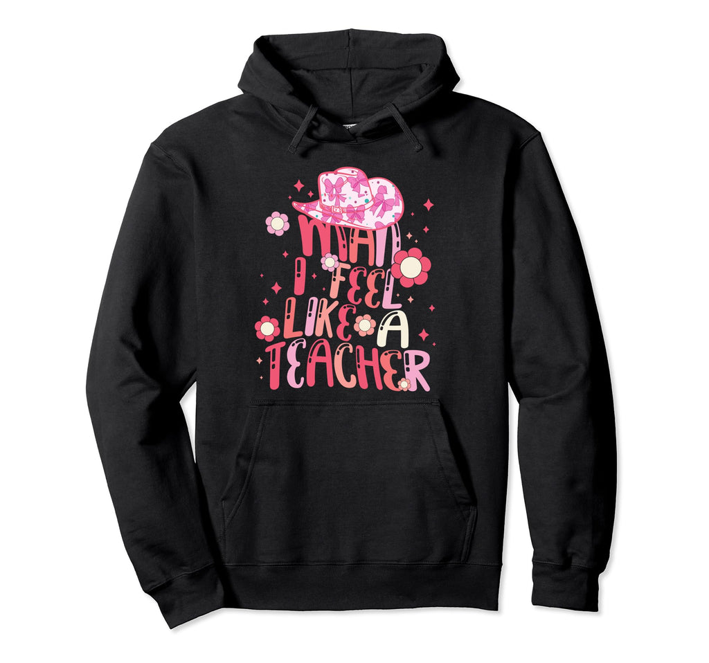 I Feel Like Teacher Western Teacher Hoodie - Unique Graphic for Adults - T-Shirt, Sweatshirt, Hoodie