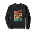 Dont Make Me Use My Debate Voice Sweatshirt - Unique Graphic Men Women - T-Shirt, Sweatshirt, Hoodie
