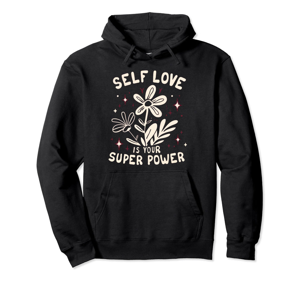 Self Love Is Your Super Power Hoodie - Streetwear Style Unisex - T-Shirt, Sweatshirt, Hoodie