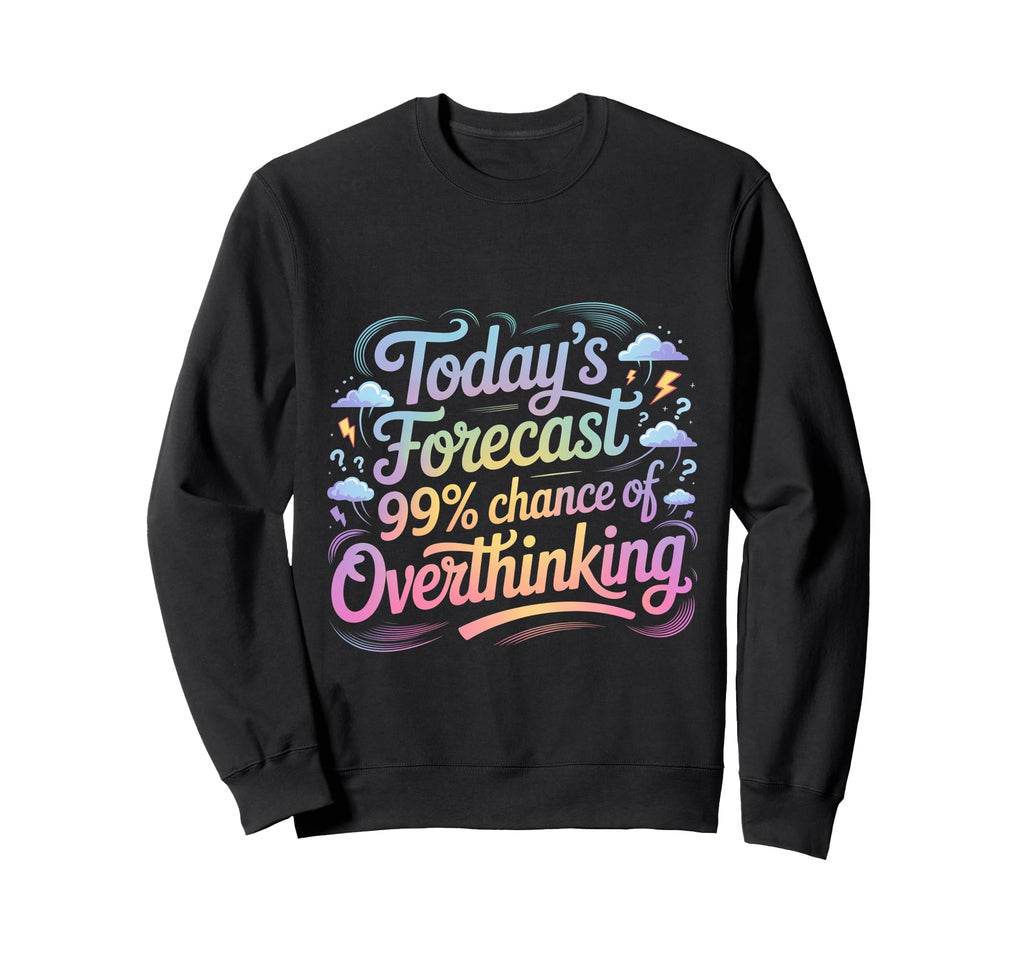 Todays Forecast 99 Chance Sweatshirt - Casual Everyday Wear Unisex - T-Shirt, Sweatshirt, Hoodie