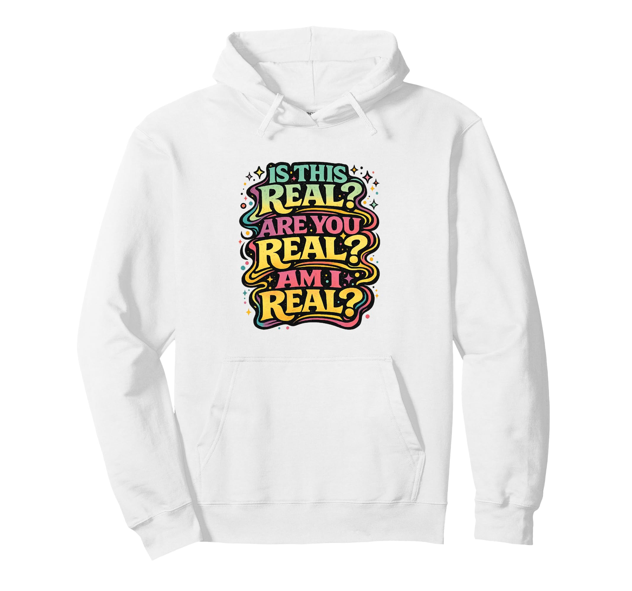 Is This Real Are You Real Am I Real Hoodie - Trendy Graphic Men Women - T-Shirt, Sweatshirt, Hoodie