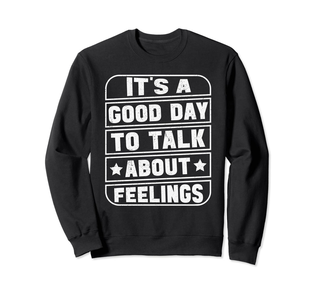 Its Good Day To Talk About Feelings Sweatshirt - Graphic Print for Adults - T-Shirt, Sweatshirt, Hoodie