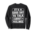 Its Good Day To Talk About Feelings Sweatshirt - Graphic Print for Adults - T-Shirt, Sweatshirt, Hoodie