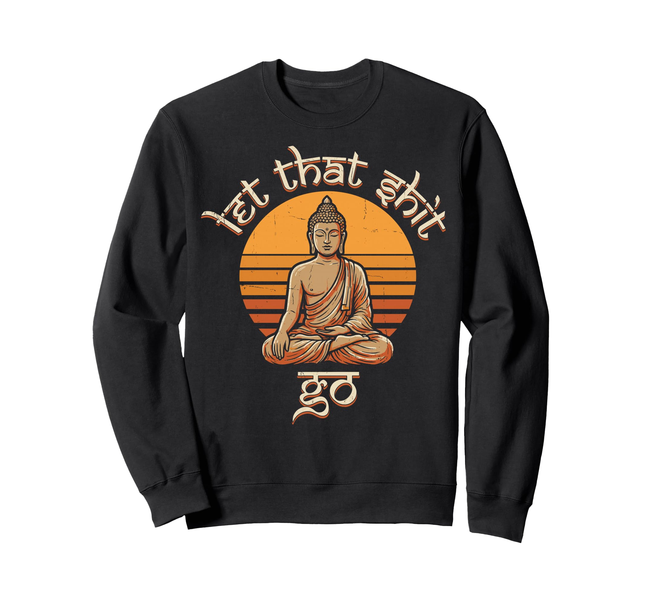 Funny Buddha Let That Shit Go Sweatshirt - Casual Everyday Wear Men Women - T-Shirt, Sweatshirt, Hoodie