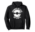 Sounds Better Vinyl Record Player Hoodie - Trendy Graphic Men Women - T-Shirt, Sweatshirt, Hoodie