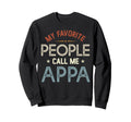 My Favorite People Call Me Appa Sweatshirt - Fun Novelty Design Men Women - T-Shirt, Sweatshirt, Hoodie