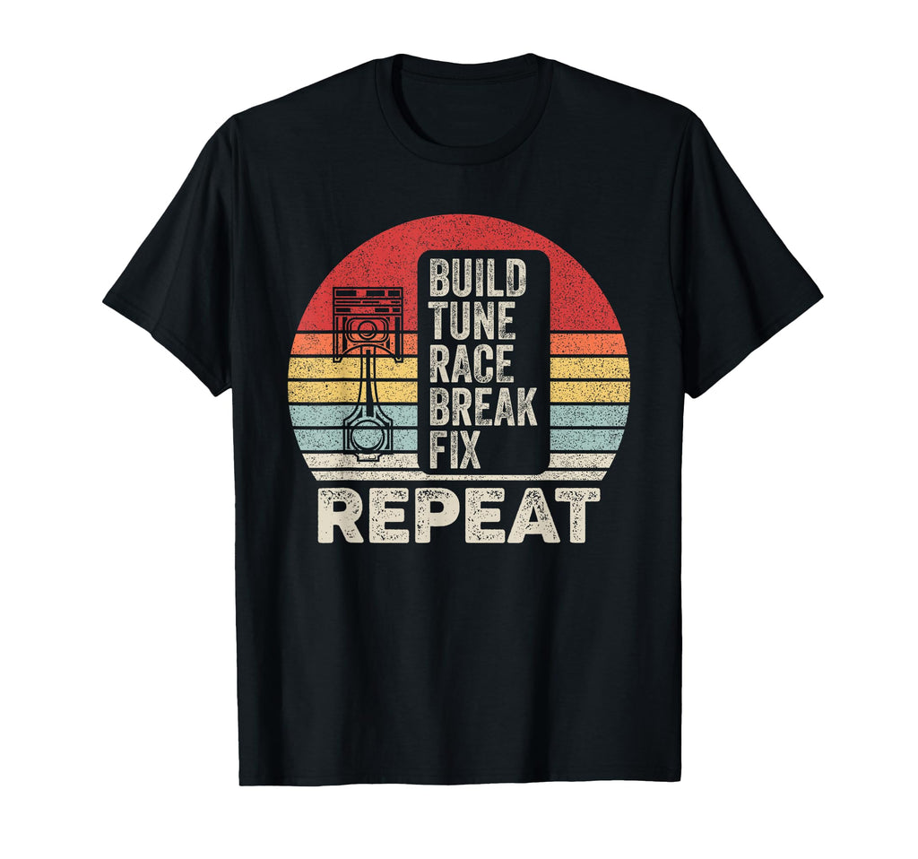 Build Tune Race Break Fix Repeat Car T-Shirt - Custom Art Print Men Women - T-Shirt, Sweatshirt, Hoodie