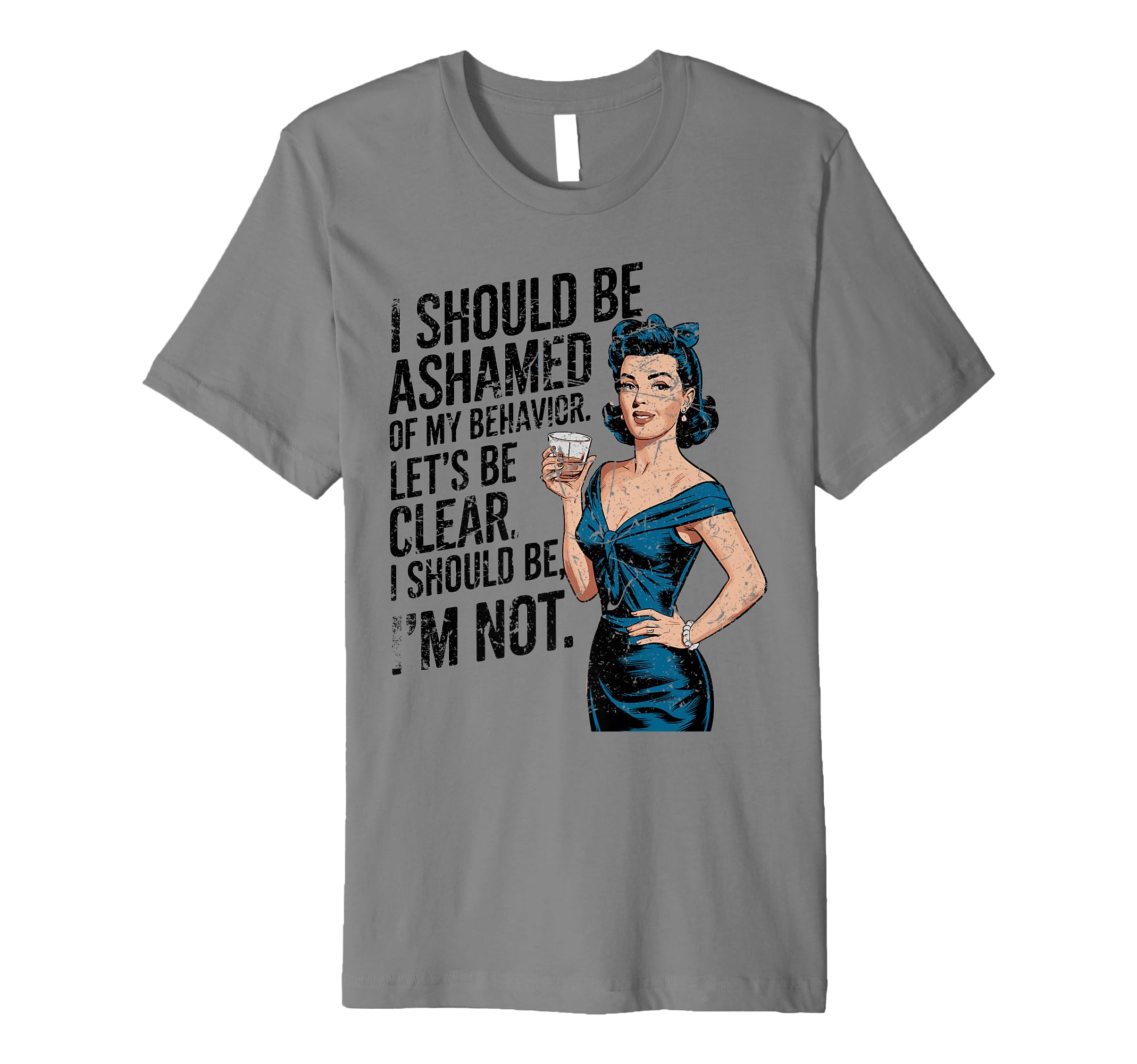 I Should Be Ashamed Sassy And T-Shirt - Casual Everyday Wear Unisex - T-Shirt, Sweatshirt, Hoodie