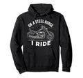 Steel Horse I Ride Motorcycle Hoodie - Custom Art Print Men Women - T-Shirt, Sweatshirt, Hoodie