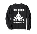 I Meditate So I Dont Choke Sweatshirt - Aesthetic Graphic for Adults - T-Shirt, Sweatshirt, Hoodie