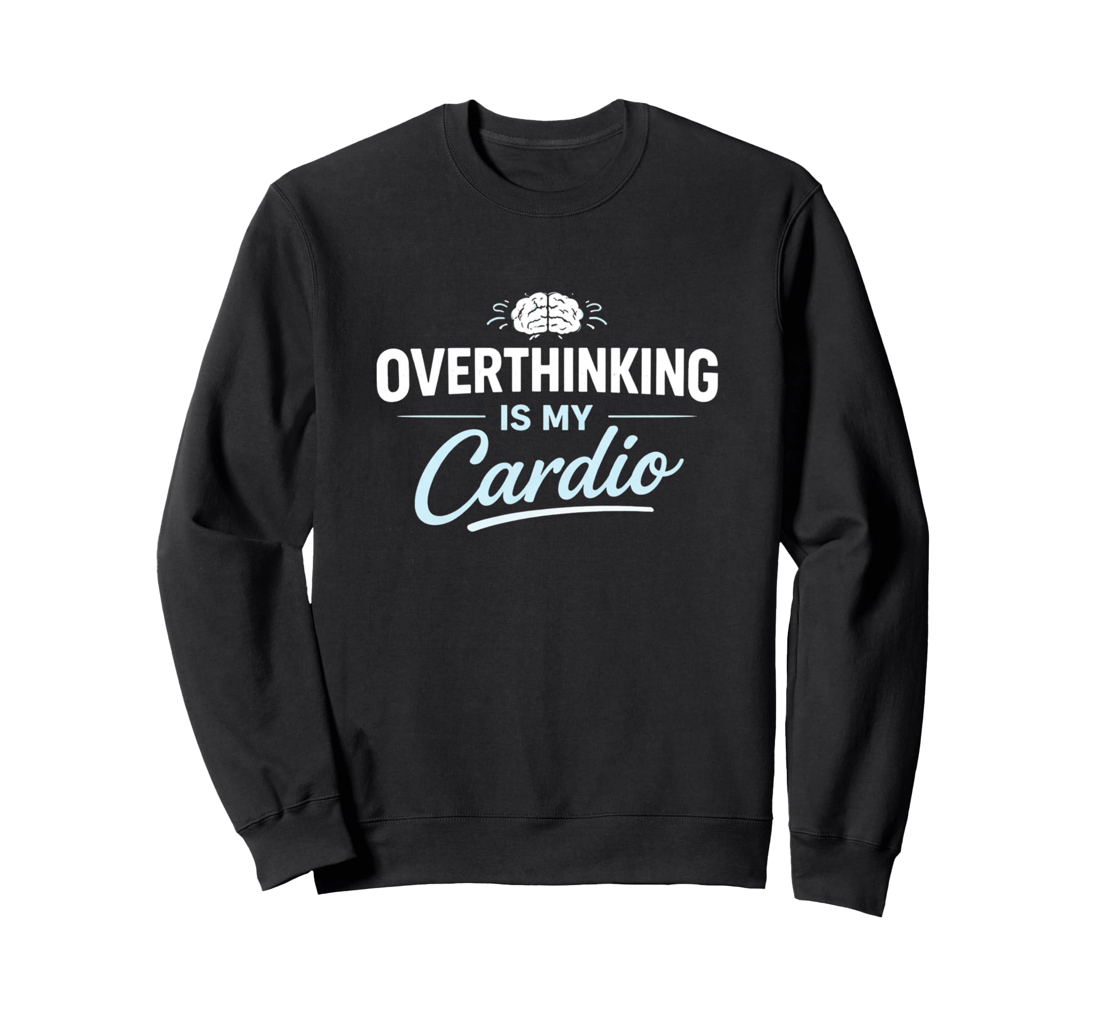 Overthinking Is My Cardio Funny Sweatshirt - Graphic Print Men Women - T-Shirt, Sweatshirt, Hoodie