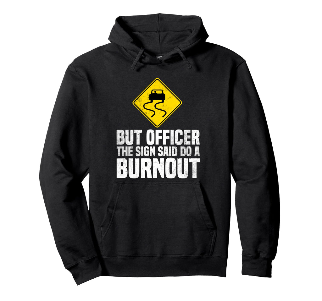 But Officer Sign Said Do Burnout Hoodie - Trendy Graphic for Adults - T-Shirt, Sweatshirt, Hoodie
