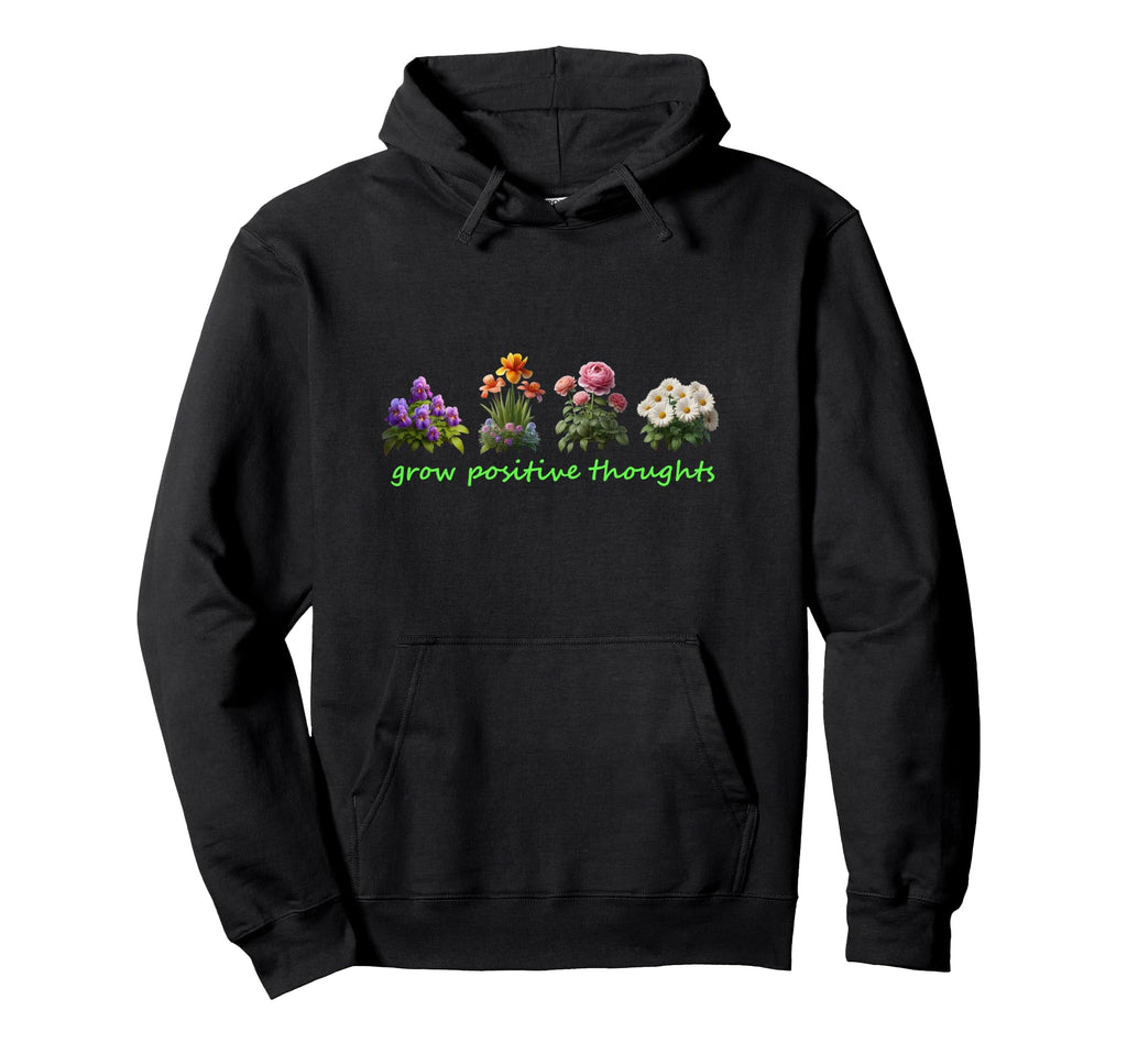 Grow Positive Thoughts Hoodie - Casual Everyday Wear Men Women - T-Shirt, Sweatshirt, Hoodie