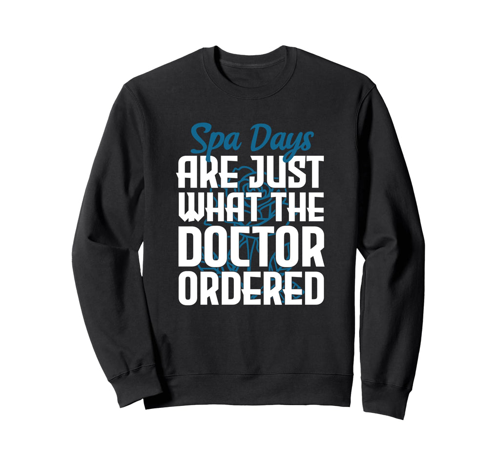 Spa Days Are Just What Doctor Sweatshirt - Fun Novelty Design Men Women - T-Shirt, Sweatshirt, Hoodie
