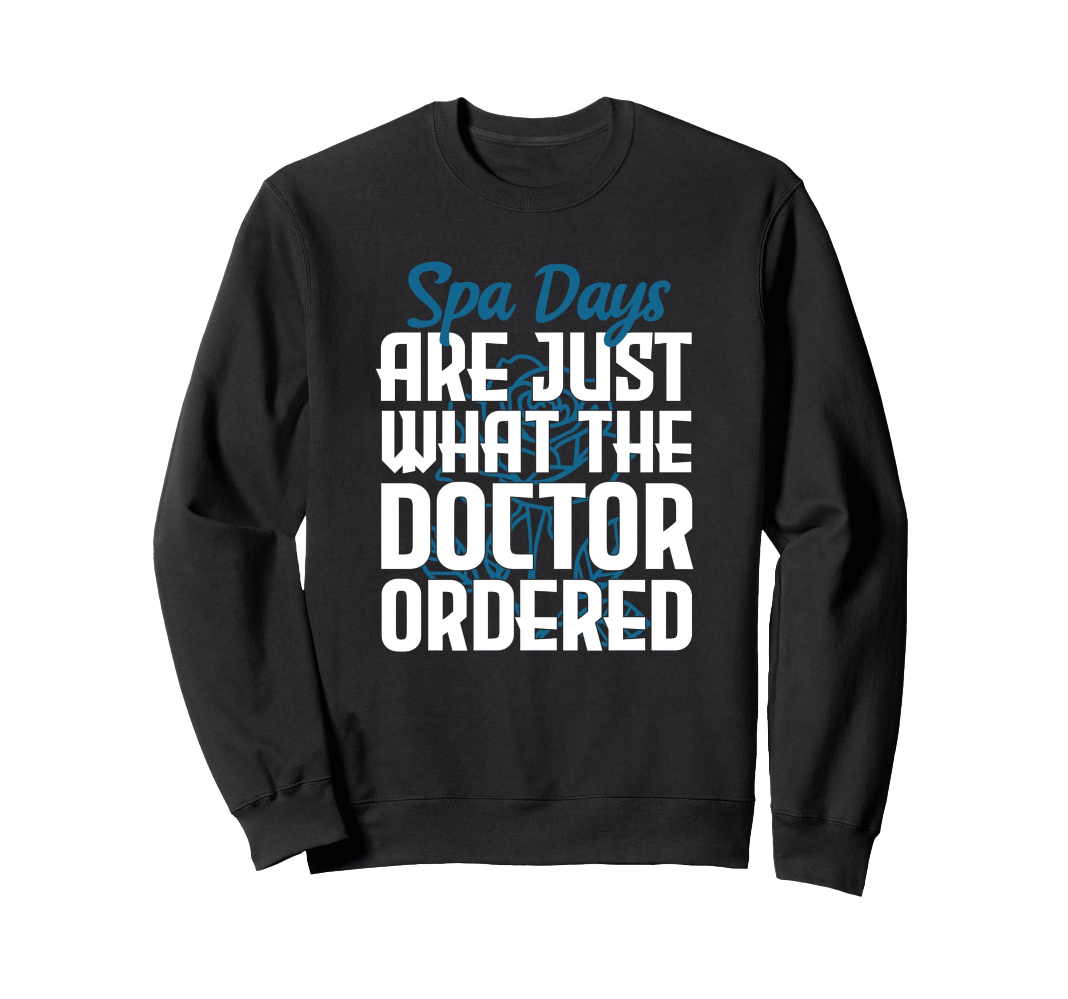 Spa Days Are Just What Doctor Sweatshirt - Fun Novelty Design Men Women - T-Shirt, Sweatshirt, Hoodie