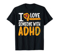 I Love Someone Adhd Mental Health Adhd T-Shirt - Novelty Apparel Men Women - T-Shirt, Sweatshirt, Hoodie