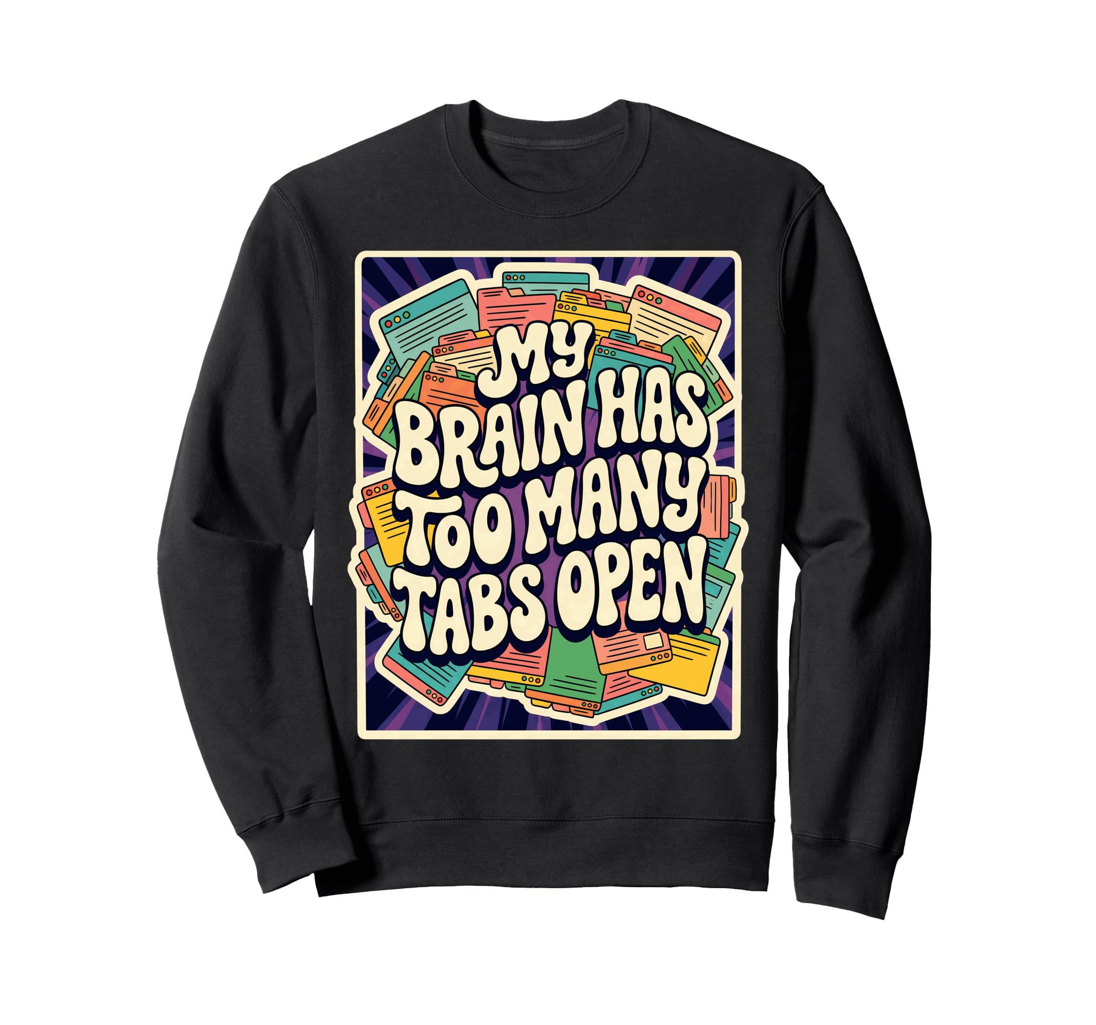 My Brain Has Too Many Tabs Open Sweatshirt - Fun Novelty Design Men Women - T-Shirt, Sweatshirt, Hoodie