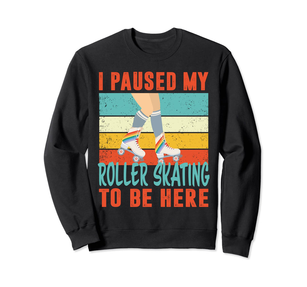 I Paused My Roller Skating To Be Here Sweatshirt - Minimalist Print Unisex - T-Shirt, Sweatshirt, Hoodie